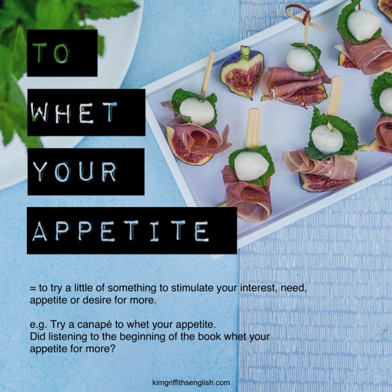 To whet your appetite, learn useful and interesting English expressions, ESL English. Kimgriffithsenglish.com, the blog to learn, improve and practice your English.