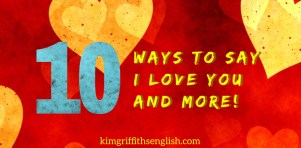 10 Ways to say I love you and more. Learn English with the www.kimgriffithsenglish.com  for ESL learners of English. Romantic expressions, idioms, quotes