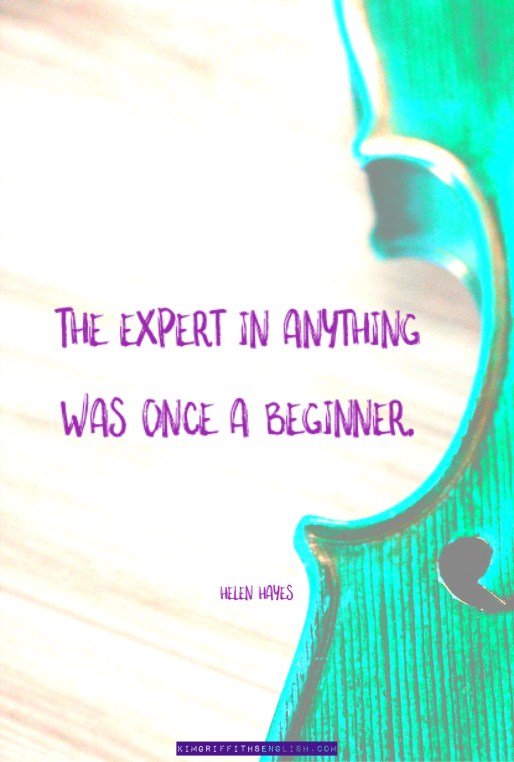 Helen Hayes motivational quote,, the expert in anything was once a beginner. From the article5 Essential Quotes for Language Learnerson the blog kimgriffithsenglish.com ESL English teaching and practice.