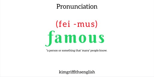 English pronunciation of Famous. Are you saying it correctly? From the free English teaching as a second language webpage KimGriffithsEnglish.com - full of interesting and useful English
