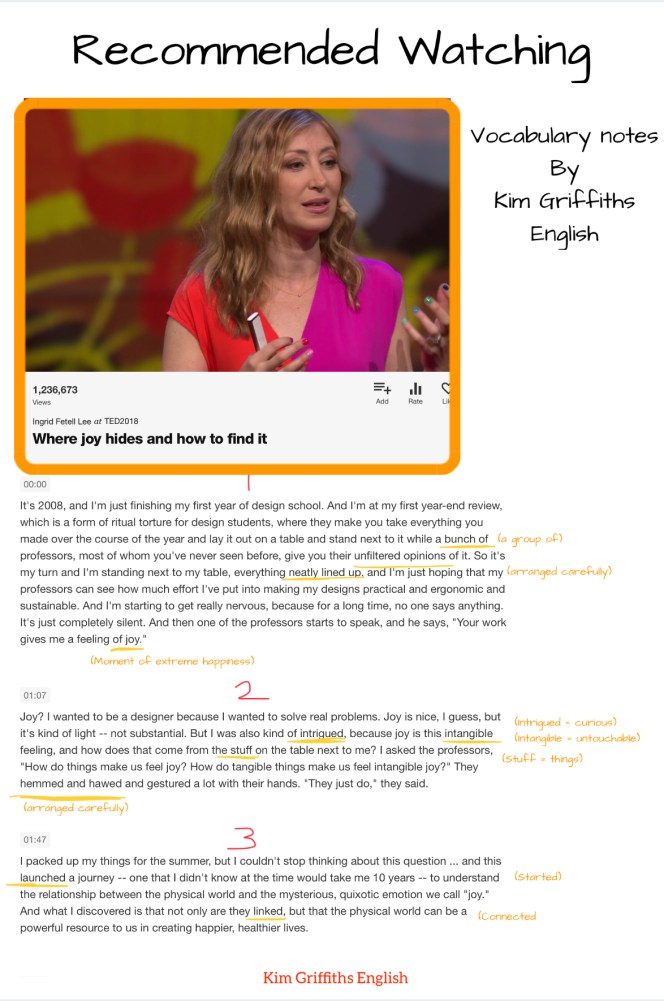 Vocabulary notes and transcript for the Tedtalk Where joy hides and how to find it. On the free English teacher webpage KimGriffithsEnglish English. It’s a fantastic talk by Ingrid Fettel Lee.
