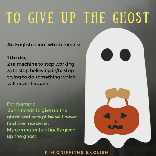 To give up the ghost is an English idiom, from KimGriffithsEnglish.com. The English teaching blog.