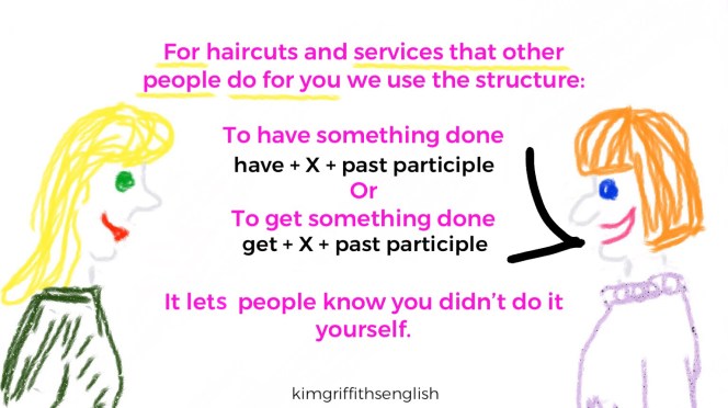 The structure to talk about services you have done for you. From @kimgriffithsenglish, the English as a second language teaching page.