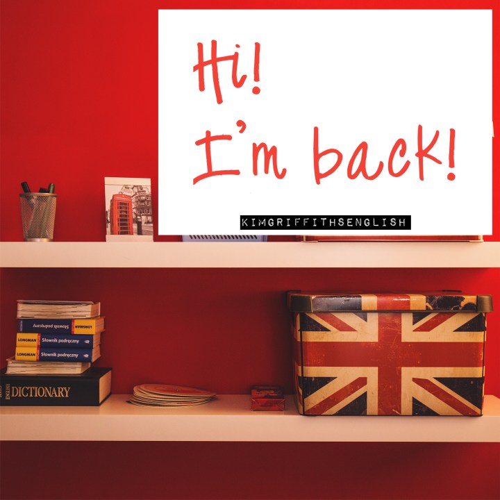 Hi! I’m back! www.kimgriffithsenglish.com the ESL teaching webpage
